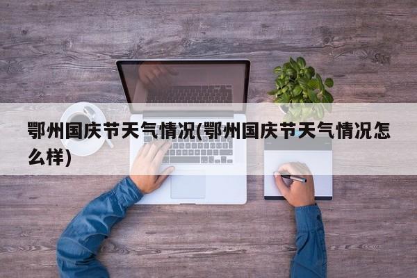鄂州国庆节天气情况(鄂州国庆节天气情况怎么样)