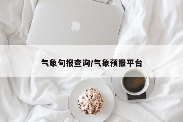 气象旬报查询/气象预报平台