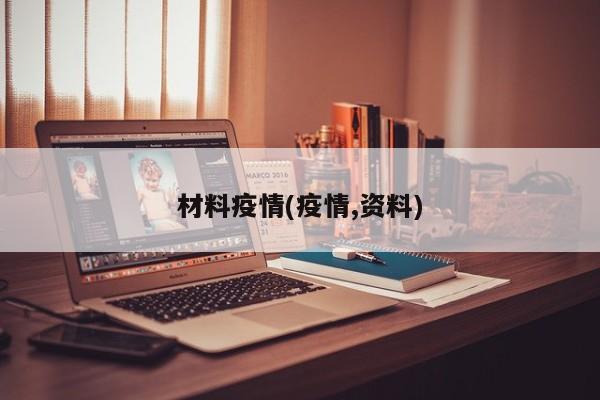 材料疫情(疫情,资料)