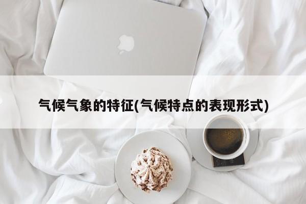 气候气象的特征(气候特点的表现形式)