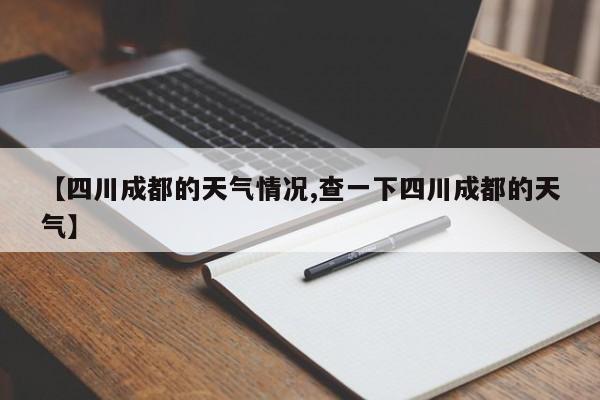 【四川成都的天气情况,查一下四川成都的天气】