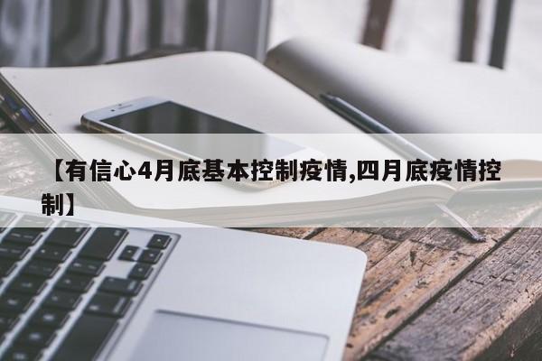 【有信心4月底基本控制疫情,四月底疫情控制】