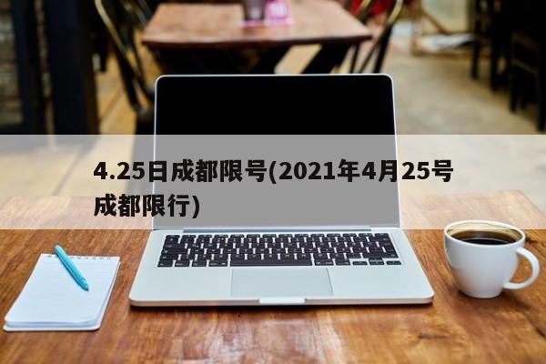 4.25日成都限号(2021年4月25号成都限行)