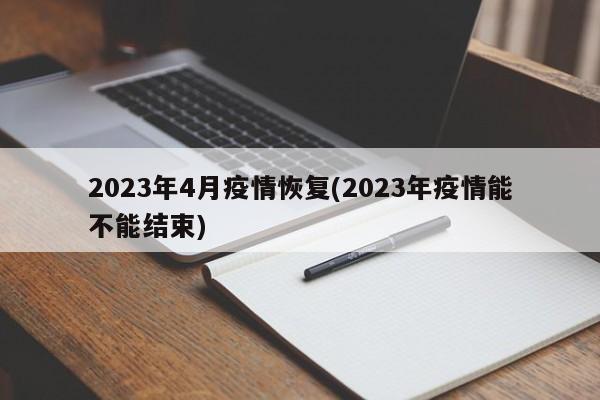 2023年4月疫情恢复(2023年疫情能不能结束)
