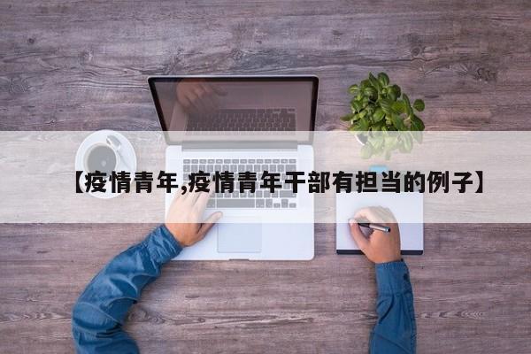 【疫情青年,疫情青年干部有担当的例子】