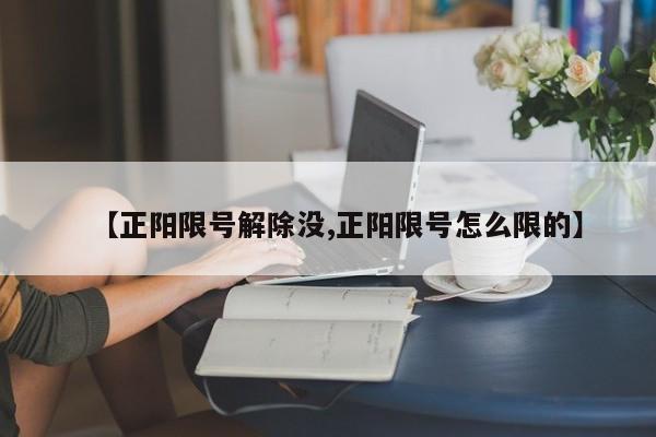 【正阳限号解除没,正阳限号怎么限的】