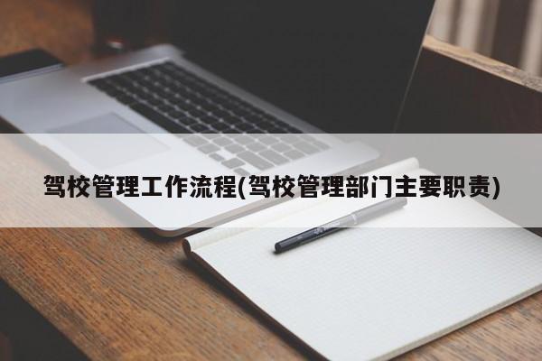 驾校管理工作流程(驾校管理部门主要职责)