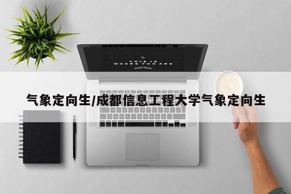气象定向生/成都信息工程大学气象定向生