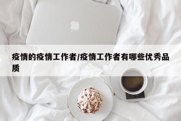 疫情的疫情工作者/疫情工作者有哪些优秀品质