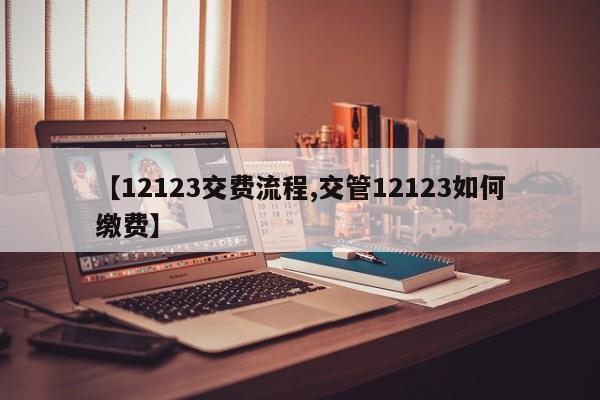 【12123交费流程,交管12123如何缴费】