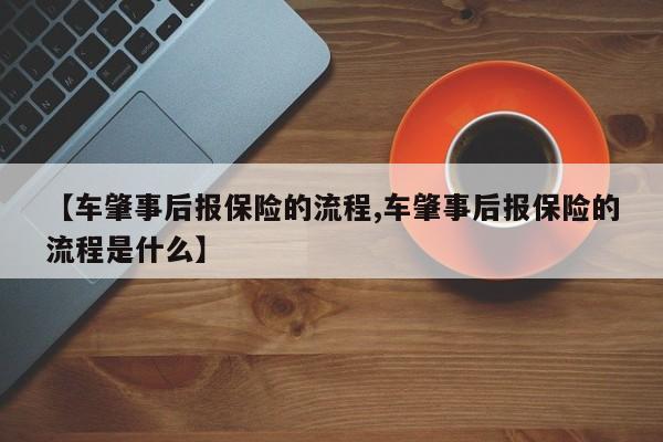 【车肇事后报保险的流程,车肇事后报保险的流程是什么】